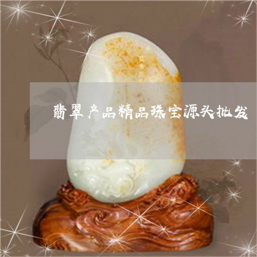 翡翠精品珠宝源头批发 3月市场动态与热点解读